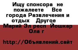 Ищу спонсора .не пожалеете. - Все города Развлечения и отдых » Другое   . Марий Эл респ.,Йошкар-Ола г.